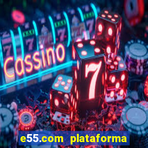 e55.com plataforma de jogos